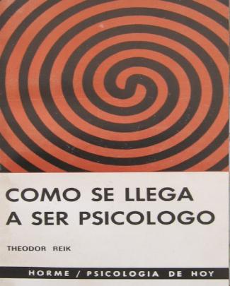 Reik, Theodor (1963). Cómo Se Llega A Ser Psicólogo. Ed. Hormé