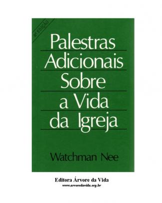 Watchman Nee - Palestras Adicionais Sobre A Vida Da Igreja