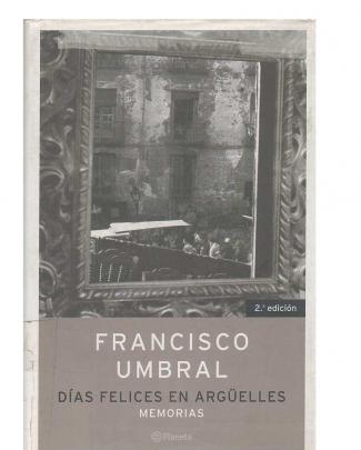 Francisco Umbral - Dias Felices En Arguelles - Memorias