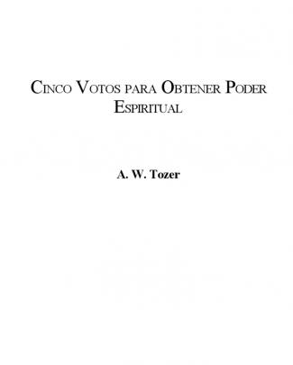 Cinco Votos Para Obtener Poder Espiritual - A. W. Tozer