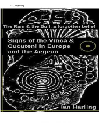 The Bull And The Ram, A Forgotten Belief. Signs Of The Vinca And Cucuteni In Europe And The Aegean