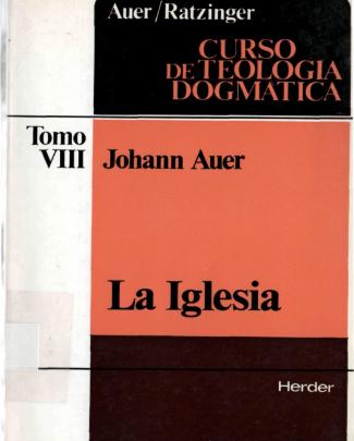 Johann Auer, La Iglesia. Curso De Teología Dogmática Tomo Viii