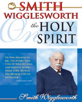 Smith Wigglesworth On The Holy - Smith Wigglesworth