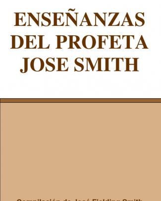 Enseñanzas Del Profeta José Smith - Compilación De José Fielding Smith