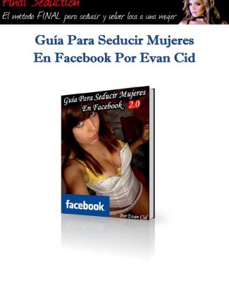 Guía Para Seducir Mujeres En Facebook Por Evan Cid