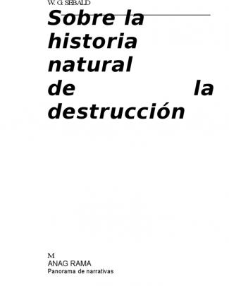 Sebald W G - Sobre La Historia Natural De La Destruccion